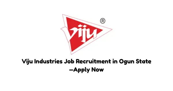 Viju Industries Job Recruitment in Ogun State—Apply Now